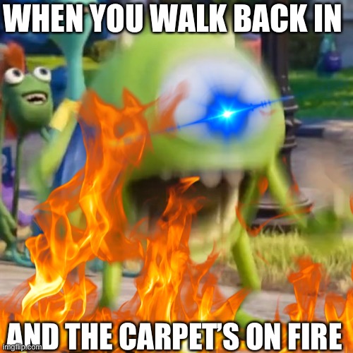 WHEN YOU WALK BACK IN AND THE CARPET’S ON FIRE | made w/ Imgflip meme maker