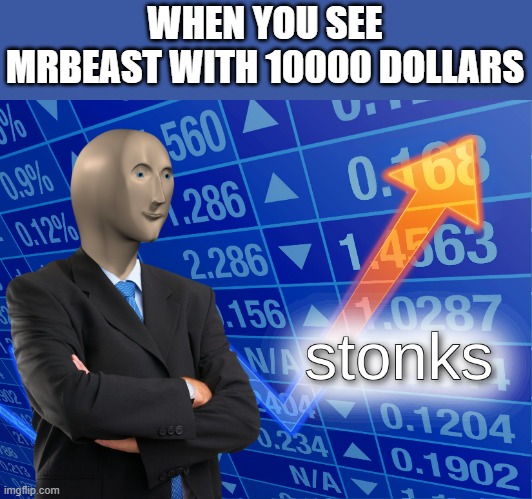 mr beast stonks | WHEN YOU SEE MRBEAST WITH 10000 DOLLARS | image tagged in stonks,mrbeast,free money,lol so funny,lmao,mrbeast free money | made w/ Imgflip meme maker