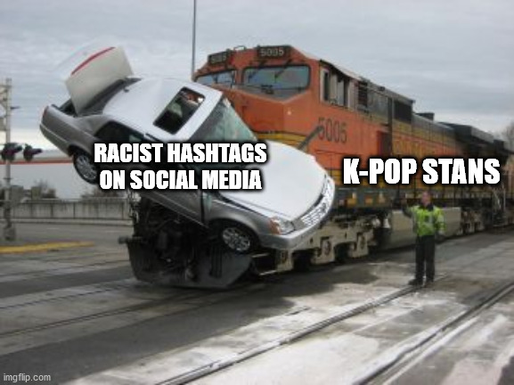 Doin' the good work | RACIST HASHTAGS ON SOCIAL MEDIA; K-POP STANS | image tagged in train collision,racism,kpop | made w/ Imgflip meme maker