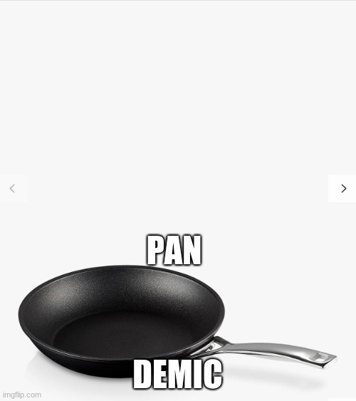 Frying pan | PAN DEMIC | image tagged in frying pan | made w/ Imgflip meme maker