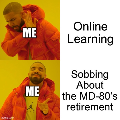 Drake Hotline Bling | Online Learning; ME; Sobbing About the MD-80’s retirement; ME | image tagged in memes,drake hotline bling | made w/ Imgflip meme maker