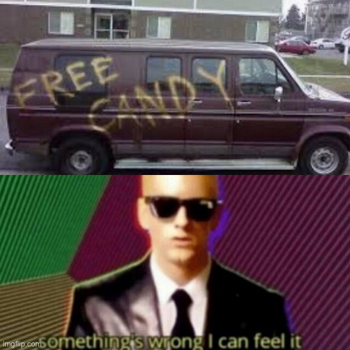 image tagged in free candy van,somethings wrong | made w/ Imgflip meme maker