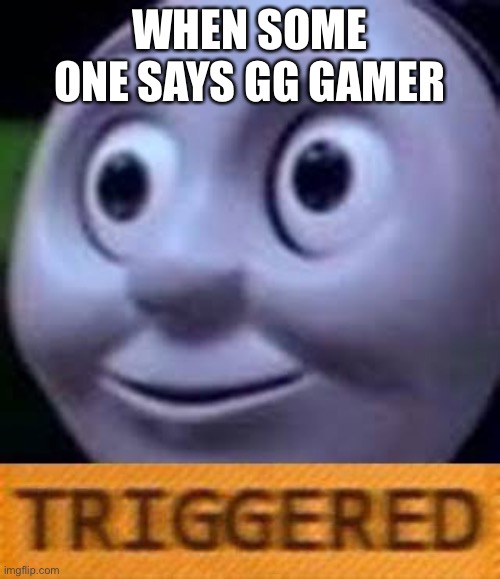 FPS Shooters | WHEN SOME ONE SAYS GG GAMER | image tagged in memes,funny | made w/ Imgflip meme maker