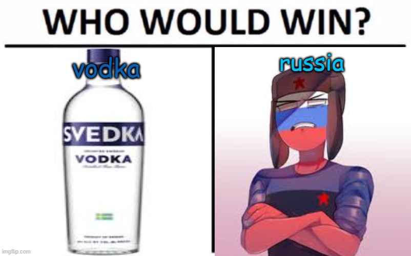 Trick Question but who will win? | vodka; russia | image tagged in who would win,russia | made w/ Imgflip meme maker