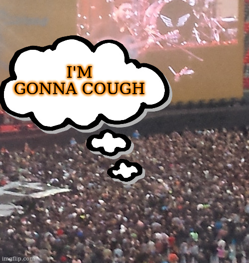 first thing you'll want to do after quarantine | I'M GONNA COUGH | image tagged in cough,covid19,2020 | made w/ Imgflip meme maker