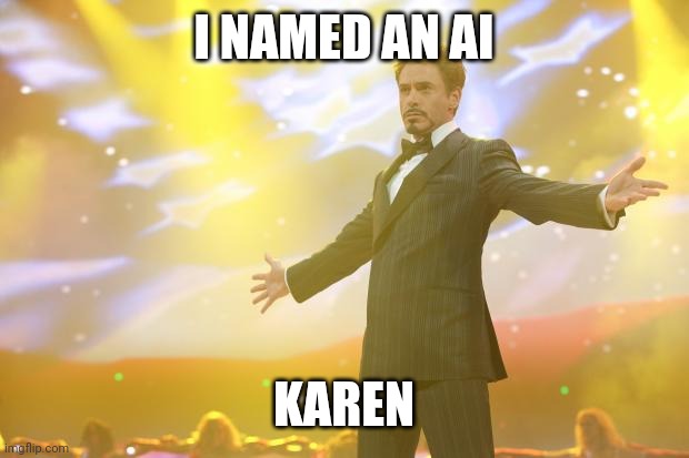 Tony Stark success | I NAMED AN AI KAREN | image tagged in tony stark success | made w/ Imgflip meme maker