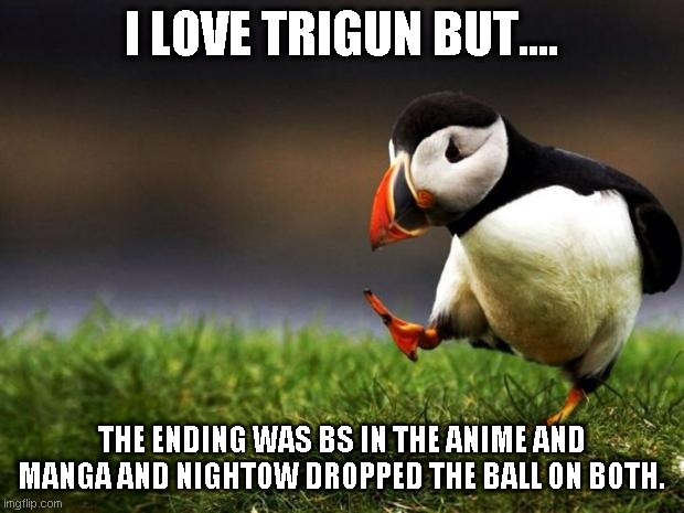 A tree? Really? | I LOVE TRIGUN BUT.... THE ENDING WAS BS IN THE ANIME AND MANGA AND NIGHTOW DROPPED THE BALL ON BOTH. | image tagged in memes,unpopular opinion puffin | made w/ Imgflip meme maker