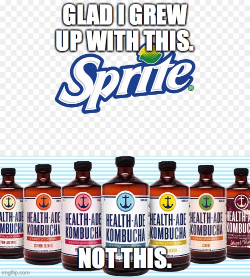 Sprite And Kombucha | GLAD I GREW UP WITH THIS. NOT THIS. | image tagged in sprite,kombucha | made w/ Imgflip meme maker