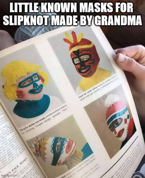 LITTLE KNOWN MASKS FOR 
SLIPKNOT MADE BY GRANDMA | image tagged in heavy metal | made w/ Imgflip meme maker