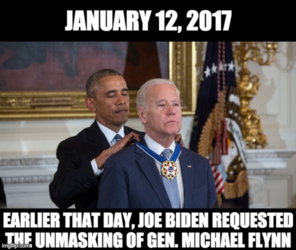 JANUARY 12, 2017; EARLIER THAT DAY, JOE BIDEN REQUESTED
THE UNMASKING OF GEN. MICHAEL FLYNN | image tagged in biden,michael flynn | made w/ Imgflip meme maker