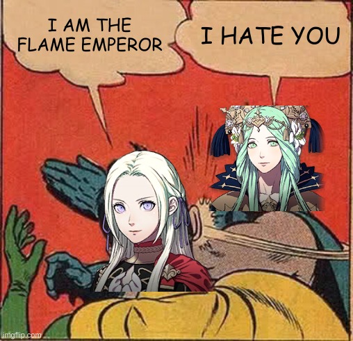 fe3h | I AM THE FLAME EMPEROR; I HATE YOU | image tagged in memes,batman slapping robin | made w/ Imgflip meme maker