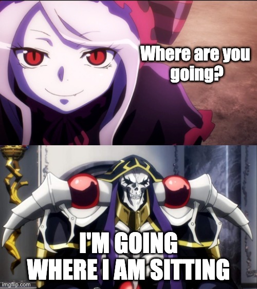 Where I am going |  Where are you 
going? I'M GOING WHERE I AM SITTING | image tagged in overlord,vampire | made w/ Imgflip meme maker