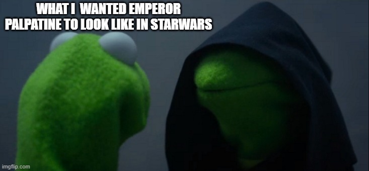 What i wanted | WHAT I  WANTED EMPEROR PALPATINE TO LOOK LIKE IN STARWARS | image tagged in memes,evil kermit | made w/ Imgflip meme maker
