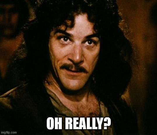 Inigo Montoya Meme | OH REALLY? | image tagged in memes,inigo montoya | made w/ Imgflip meme maker