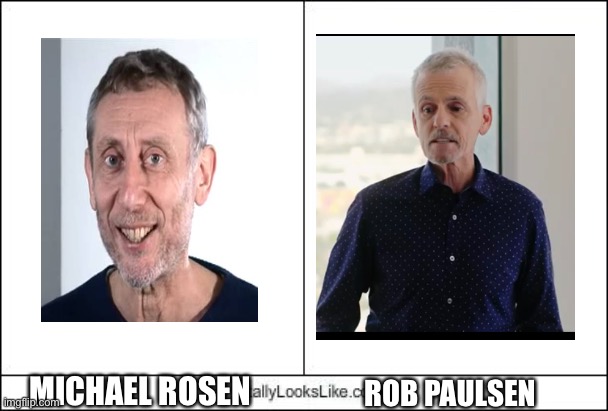 Am I the only one that sees this? | MICHAEL ROSEN; ROB PAULSEN | image tagged in totally looks like,michael rosen,memes,coincidence i think not | made w/ Imgflip meme maker