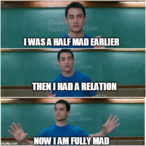 Have fun | I WAS A HALF MAD EARLIER; THEN I HAD A RELATION; NOW I AM FULLY MAD | image tagged in 3 idiots | made w/ Imgflip meme maker