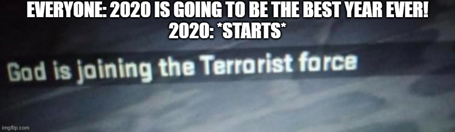 2020 Be like: | EVERYONE: 2020 IS GOING TO BE THE BEST YEAR EVER!
2020: *STARTS* | image tagged in csgo | made w/ Imgflip meme maker