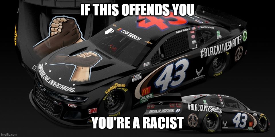 bubba | IF THIS OFFENDS YOU; YOU'RE A RACIST | image tagged in nascar | made w/ Imgflip meme maker