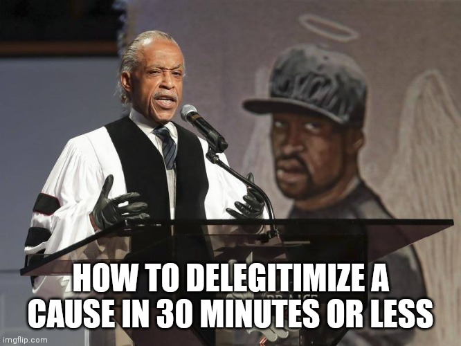 If black ppl want real change, quit running to this racist everytime something happens | HOW TO DELEGITIMIZE A CAUSE IN 30 MINUTES OR LESS | image tagged in memes | made w/ Imgflip meme maker