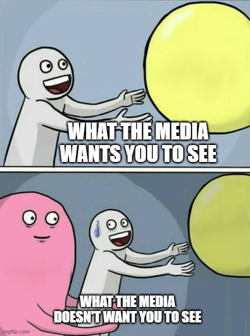 What the media wants | WHAT THE MEDIA WANTS YOU TO SEE; WHAT THE MEDIA DOESN'T WANT YOU TO SEE | image tagged in memes,running away balloon | made w/ Imgflip meme maker