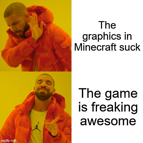 Fun Game | The graphics in Minecraft suck; The game is freaking awesome | image tagged in memes,drake hotline bling,funny,minecraft,graphics | made w/ Imgflip meme maker