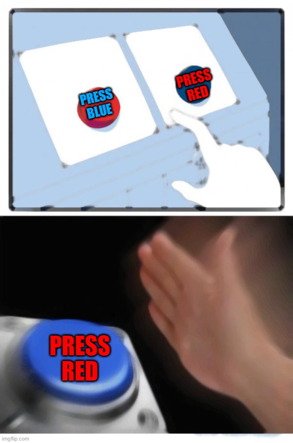 two buttons 1 blue | PRESS RED; PRESS BLUE; PRESS RED | image tagged in i need upvotes,help,running out of ideas | made w/ Imgflip meme maker