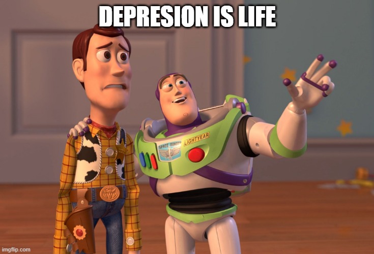 X, X Everywhere | DEPRESION IS LIFE | image tagged in memes,x x everywhere | made w/ Imgflip meme maker