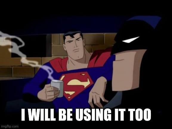 Batman And Superman Meme | I WILL BE USING IT TOO | image tagged in memes,batman and superman | made w/ Imgflip meme maker