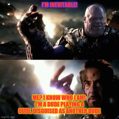 Thanos vs Black Face | I'M INEVITABLE! ME? I KNOW WHO I AM! 
I'M A DUDE PLAYING A DUDE, DISGUISED AS ANOTHER DUDE | image tagged in thanos,black face,tony stark | made w/ Imgflip meme maker