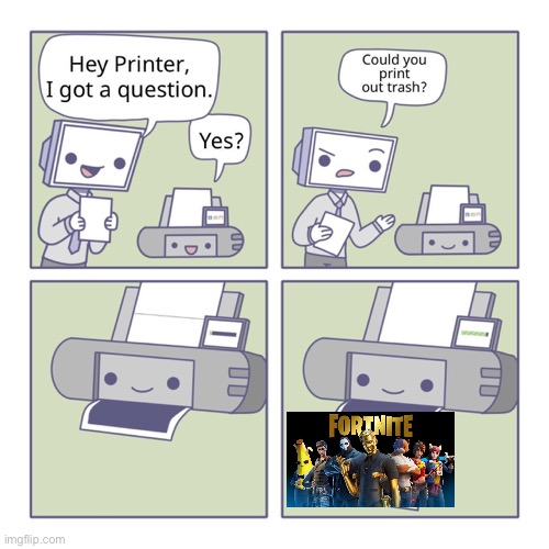 It really is trash | image tagged in hey printer | made w/ Imgflip meme maker