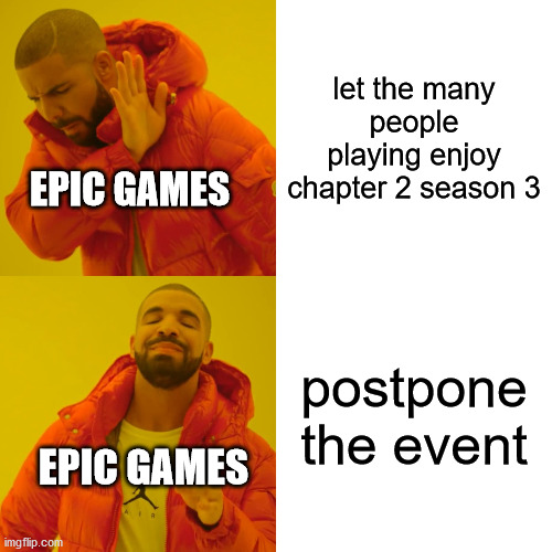 funny meme | let the many people playing enjoy chapter 2 season 3; EPIC GAMES; postpone the event; EPIC GAMES | image tagged in memes,drake hotline bling | made w/ Imgflip meme maker