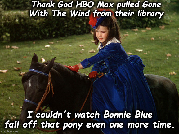 Bonnie Blue | Thank God HBO Max pulled Gone With The Wind from their library; I couldn't watch Bonnie Blue fall off that pony even one more time. | image tagged in gone with the wind | made w/ Imgflip meme maker