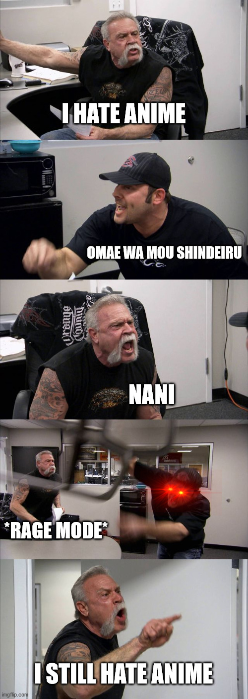 funny | I HATE ANIME; OMAE WA MOU SHINDEIRU; NANI; *RAGE MODE*; I STILL HATE ANIME | image tagged in memes,american chopper argument | made w/ Imgflip meme maker