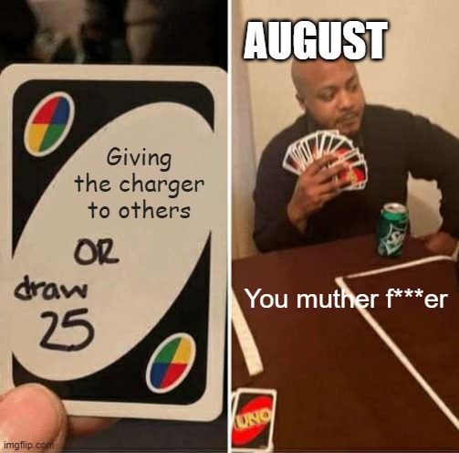 august meme | AUGUST; Giving the charger to others; You muther f***er | image tagged in memes,uno draw 25 cards | made w/ Imgflip meme maker