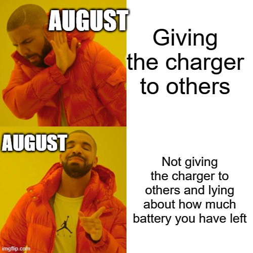 augustmeme | Giving the charger to others; AUGUST; AUGUST; Not giving the charger to others and lying about how much battery you have left | image tagged in memes,drake hotline bling | made w/ Imgflip meme maker