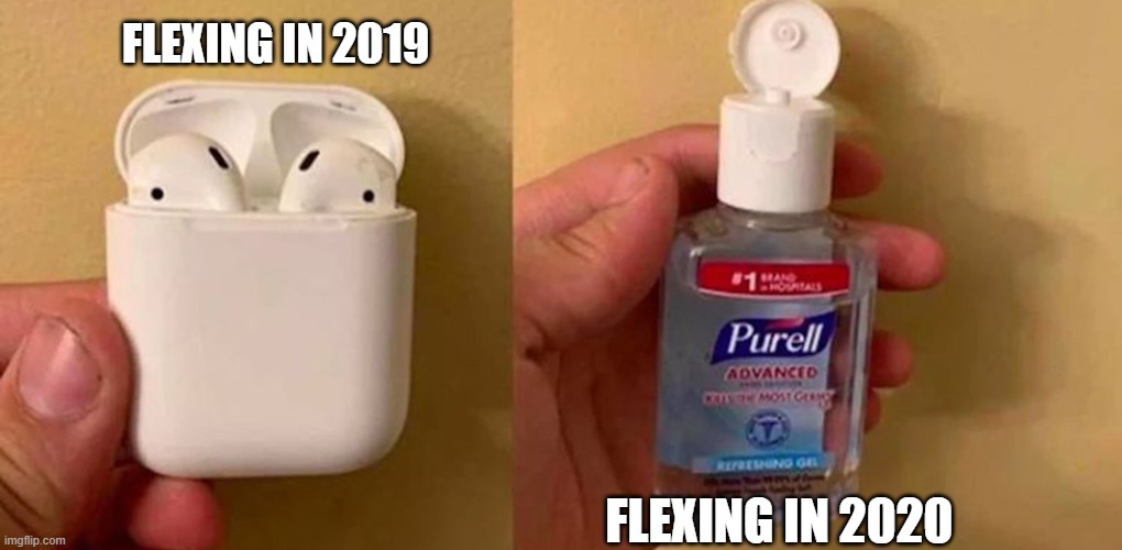 That's just how the world goes | FLEXING IN 2019; FLEXING IN 2020 | image tagged in yes | made w/ Imgflip meme maker
