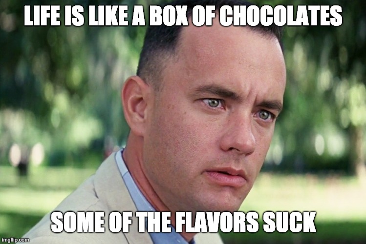 And Just Like That Meme | LIFE IS LIKE A BOX OF CHOCOLATES; SOME OF THE FLAVORS SUCK | image tagged in memes,and just like that | made w/ Imgflip meme maker