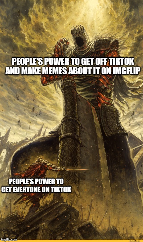i, myself, never had TikTok | PEOPLE'S POWER TO GET OFF TIKTOK AND MAKE MEMES ABOUT IT ON IMGFLIP; PEOPLE'S POWER TO GET EVERYONE ON TIKTOK | image tagged in big and small | made w/ Imgflip meme maker