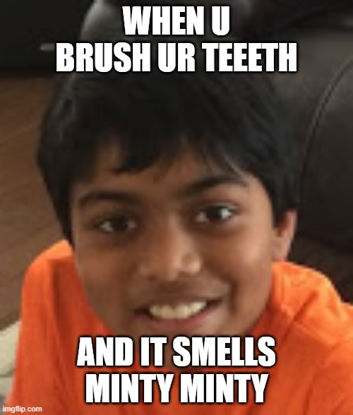 WHEN U BRUSH UR TEEETH; AND IT SMELLS MINTY MINTY | image tagged in look at this dude | made w/ Imgflip meme maker