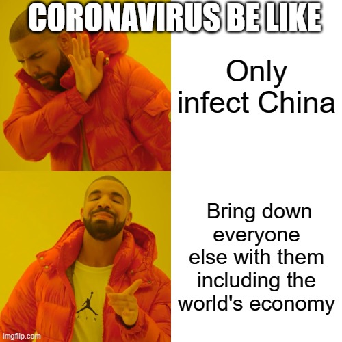 Drake Hotline Bling | CORONAVIRUS BE LIKE; Only infect China; Bring down everyone else with them including the world's economy | image tagged in memes,drake hotline bling | made w/ Imgflip meme maker
