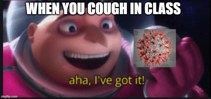 When you cough | WHEN YOU COUGH IN CLASS | image tagged in corona | made w/ Imgflip meme maker