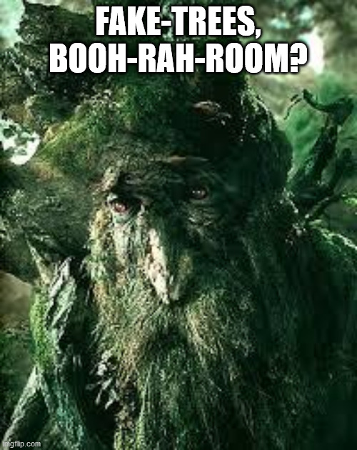 Sad Treebeard | FAKE-TREES, BOOH-RAH-ROOM? | image tagged in sad treebeard | made w/ Imgflip meme maker