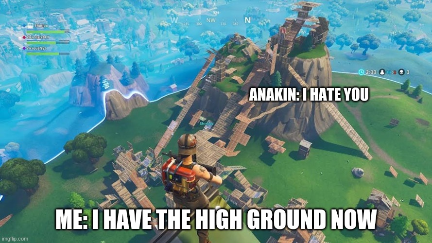 highground meme | ANAKIN: I HATE YOU; ME: I HAVE THE HIGH GROUND NOW | image tagged in fortnite meme | made w/ Imgflip meme maker