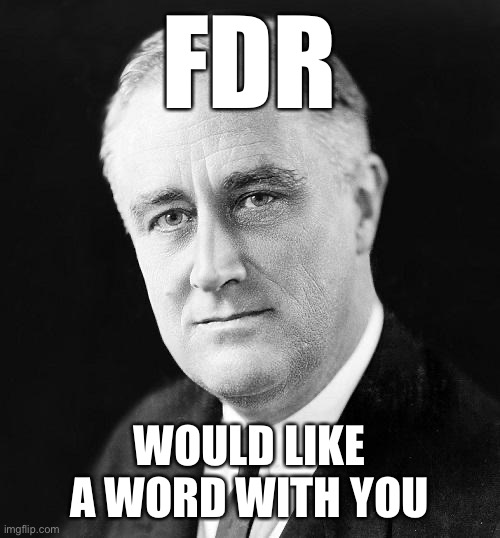 When they claim "Democrats" marched against American involvement in WWII. | FDR; WOULD LIKE A WORD WITH YOU | image tagged in fdr promise,fdr,wwii,world war 2,world war ii,democratic party | made w/ Imgflip meme maker