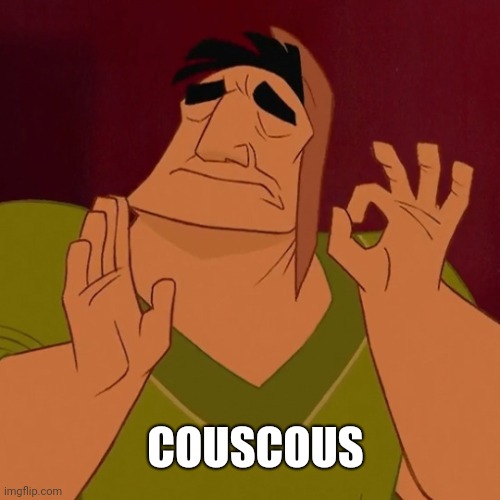 Couscous :3 | COUSCOUS | image tagged in pacha emperor's new groove | made w/ Imgflip meme maker