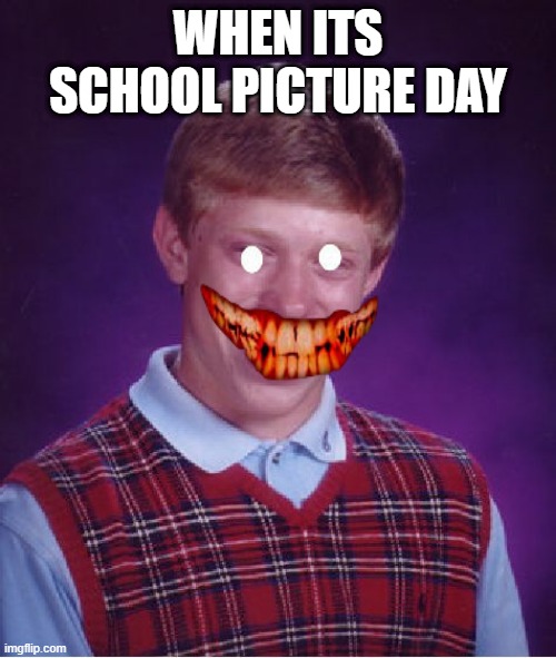 Bad Luck Brian | WHEN ITS SCHOOL PICTURE DAY | image tagged in memes,bad luck brian | made w/ Imgflip meme maker