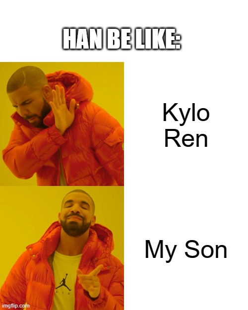 Drake Hotline Bling | HAN BE LIKE:; Kylo Ren; My Son | image tagged in memes,drake hotline bling | made w/ Imgflip meme maker