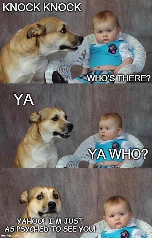 Daily Bad Dad Joke June 11 2020 | KNOCK KNOCK; WHO'S THERE? YA; YA WHO? YAHOO!  I'M JUST AS PSYCHED TO SEE YOU! | image tagged in baby and dog | made w/ Imgflip meme maker