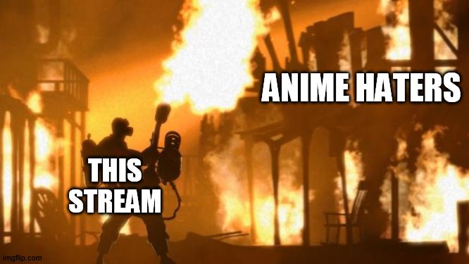 guess is start |  ANIME HATERS; THIS STREAM | image tagged in pyro,anime,animeme,anime haters,tf2 | made w/ Imgflip meme maker