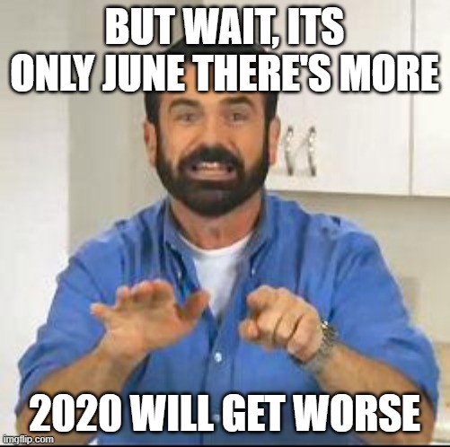 but wait there's more | BUT WAIT, ITS ONLY JUNE THERE'S MORE 2020 WILL GET WORSE | image tagged in but wait there's more | made w/ Imgflip meme maker